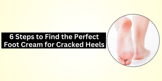6 Steps to Find the Perfect Foot Cream for Cracked Heels