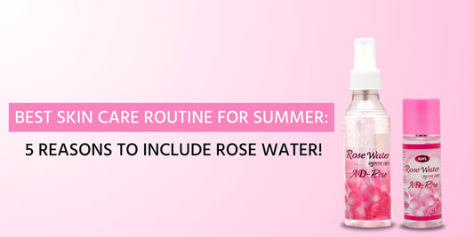 Best Skin Care Routine for Summer: 5 Reasons to Include Rose Water