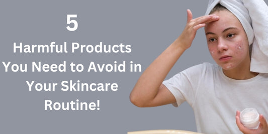 5 Harmful Products You Need to Avoid in Your Skincare Routine