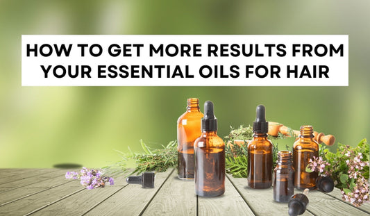 How to Get More Results from Your Essential Oils for Hair